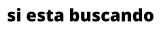 si esta buscando
