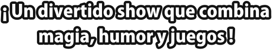  Un divertido show que combina magia, humor y juegos !