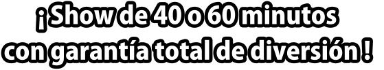  Show de 40 o 60 minutos con garanta total de diversin !