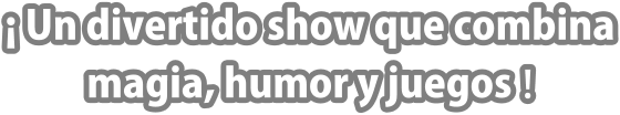  Un divertido show que combina magia, humor y juegos !