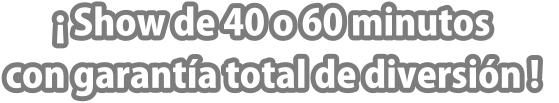  Show de 40 o 60 minutos con garanta total de diversin !