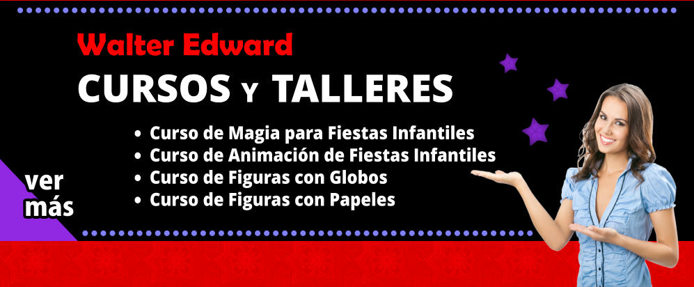 Walter Edward CURSOS Y TALLERES    	Curso de Magia para Fiestas Infantiles 	Curso de Animacin de Fiestas Infantiles 	Curso de Figuras con Globos 	Curso de Figuras con Papeles   ver ms